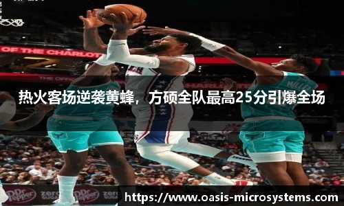 热火客场逆袭黄蜂，方硕全队最高25分引爆全场