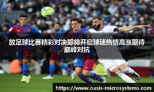 放足球比赛精彩对决即将开启球迷热情高涨期待巅峰对抗