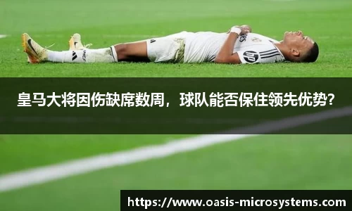 皇马大将因伤缺席数周，球队能否保住领先优势？