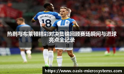 热刺与布莱顿精彩对决集锦回顾赛场瞬间与进球亮点全记录