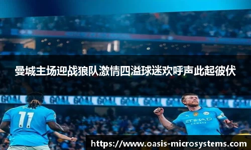 曼城主场迎战狼队激情四溢球迷欢呼声此起彼伏