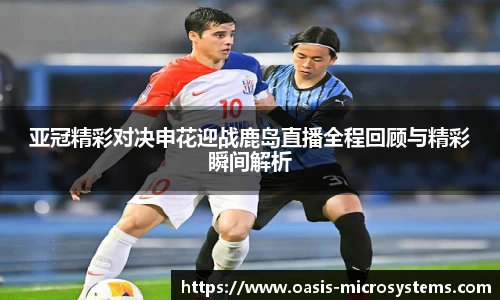 亚冠精彩对决申花迎战鹿岛直播全程回顾与精彩瞬间解析
